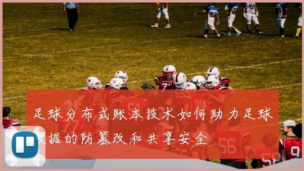 足球分布式账本技术如何助力足球数据的防篡改和共享安全